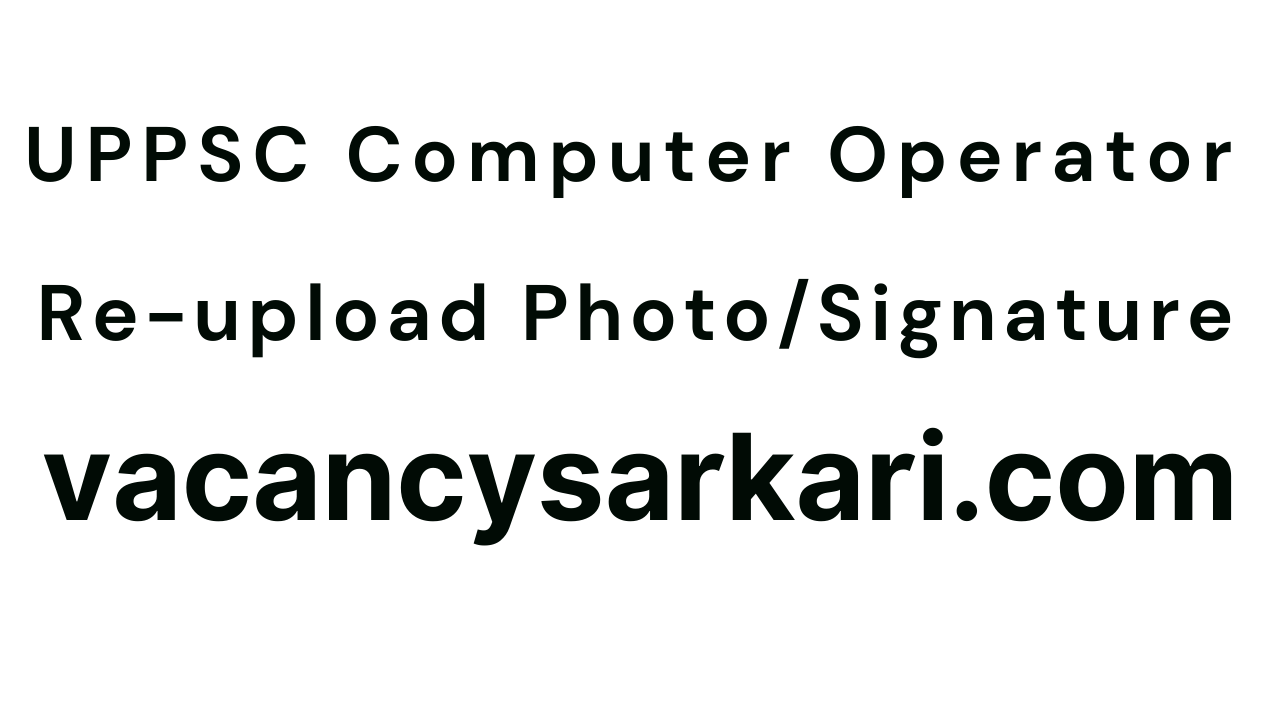 UPPSC Computer Operator Re-upload Photo Signature